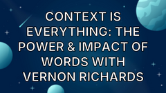 Context is Everything: The Power &amp; Impact of Words with Vernon Richards image