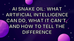 AI Snake Oil: What Artificial Intelligence Can Do, What It Can’t, and How to Tell the Difference image
