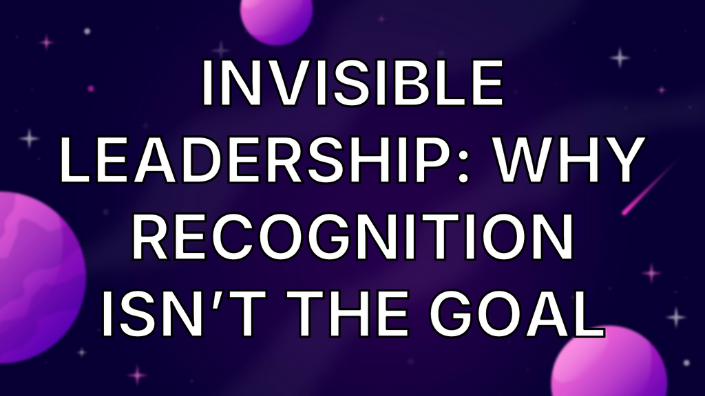 Invisible Leadership: Why Recognition Isn’t the Goal image