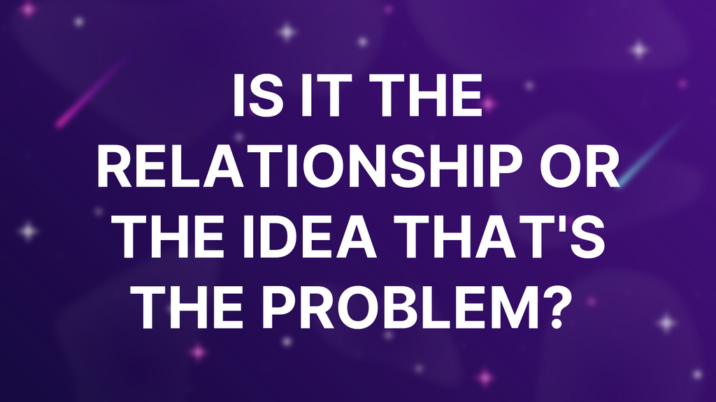 Is It the Relationship or the Idea that's the Problem?  image