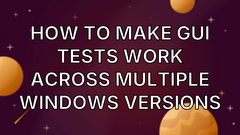 How to Make GUI Tests Work Across Multiple Windows Versions image