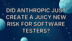Did Anthropic just create a juicy new risk for software testers? image