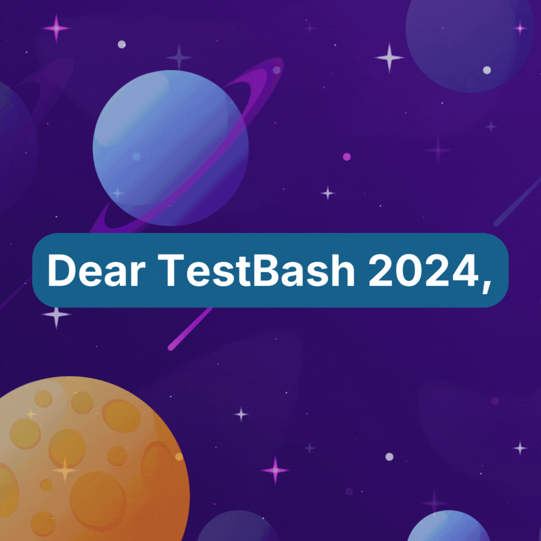 There is a branded gif running through the above poem in around 12 slides or so. The design of the gif matches the ministry of testing planets, stars and sky theme.

Dear TestBash 2024,

At the heart of the Brighton Dome,
You were set, on a beautiful stage,
Where history has been made,
By many great art, with lives touched,
Even the ABBA’s, will forever, know you by name!

This time, your doors opened,
To over 550 software quality enthusiasts,
With thy lights aglow!

Aboard your podium,
Inspiring talks delivered, by many great speakers,
In the presence of a great audience,
And a wonderful community,

A CASE is made:

“To foster your professional excellence, self-awareness is a moral responsibility”

As the whispers of the ocean fall,
By the sea, where Brighton lies

A testament is told,
Of some fate, some story,
Some guy, some time,
Some chance, some work,
Some results, some grace,
Some praise, some gratitude!

… And suddenly,
One day becomes some day!

As the sunsets stains the restless tide,
In Brighton’s heart, a guys dream made true,
A moment of fate, charm and grace you bestowed!

For the joy, and the happiness,
For the fulfillment, and the motivation,
For the experience, and the lessons,
And all else you gave, thank you TestBash!

Thank you Ministry of Testing,
For being the brainchild, and the Orchestrator,
Of the Bash we once wished to Test!

Thank you Brighton, for these memories,
And for the hope, I shall behold,
Until we meet again!

Sincerely,
DaMovementBoss ✊✊✊