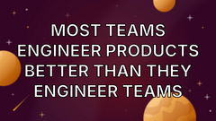Most teams engineer products better than they engineer teams image