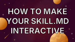 How to Make Your SKILL.md Interactive image