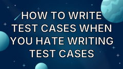 How to Write Test Cases When You Hate Writing Test Cases image