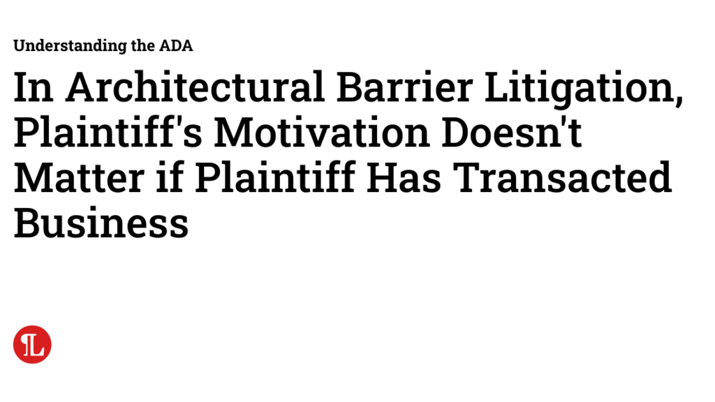 In Architectural Barrier Litigation, Plaintiff’s Motivation Doesn’t Matter if Plaintiff Has Transacted Business image