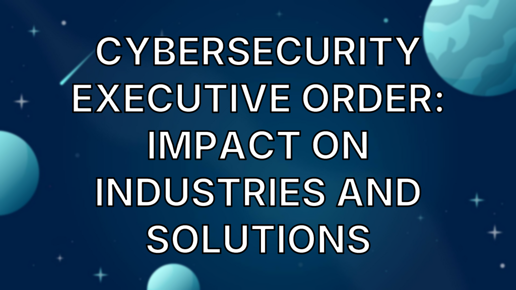 Cybersecurity Executive Order: Impact on Industries and Solutions image
