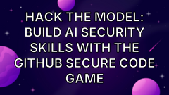 Hack the model: Build AI security skills with the GitHub Secure Code Game image