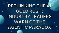 Rethinking the AI Gold Rush: Industry Leaders Warn of the “Agentic Paradox” image