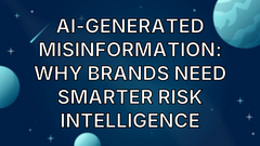 AI-Generated Misinformation: Why Brands Need Smarter Risk Intelligence image