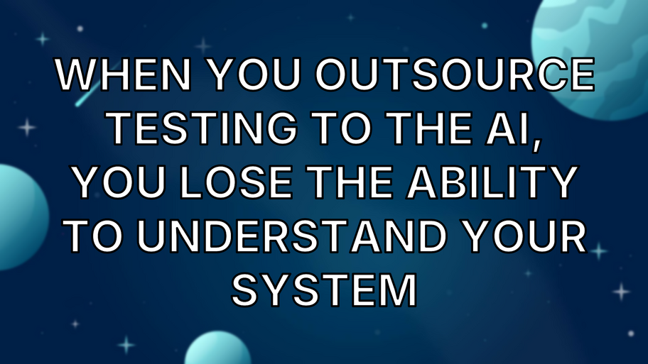 When you outsource testing to the AI, you lose the ability to understand your system image