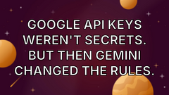 Google API Keys Weren't Secrets. But then Gemini Changed the Rules. image