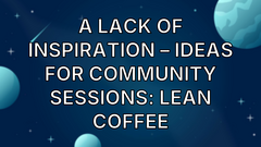 A Lack of Inspiration – Ideas for Community Sessions: Lean Coffee image