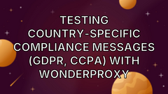 Testing Country-Specific Compliance Messages (GDPR, CCPA) with WonderProxy image