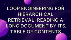 Loop Engineering for Hierarchical Retrieval: Reading a Long Document by Its Table of Contents image