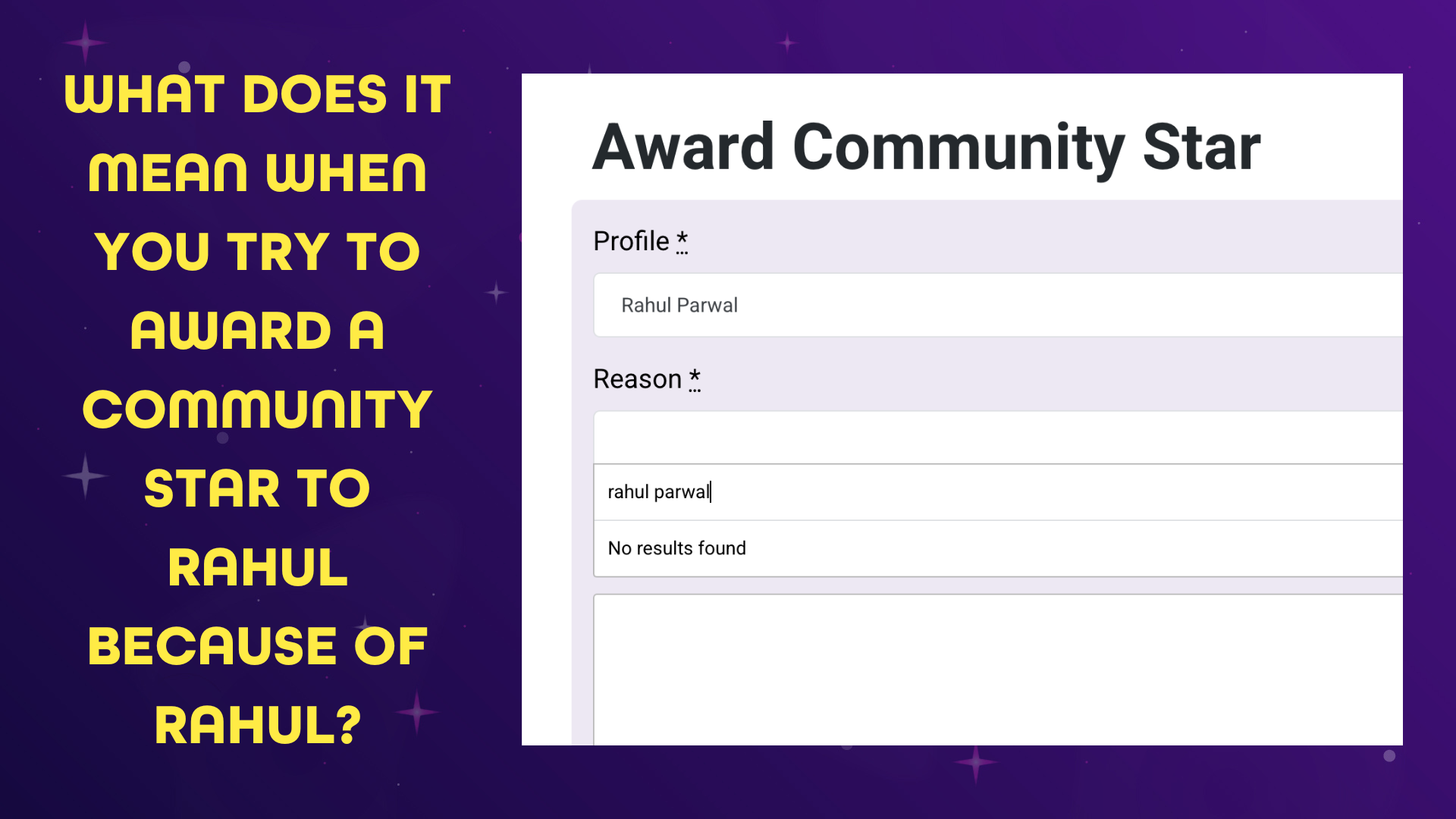 The image shows a dark purple and yellow screen with the title "Award Community Star". On the left side in yellow text, it asks, "WHAT DOES IT MEAN WHEN YOU TRY TO AWARD A COMMUNITY STAR TO RAHUL BECAUSE OF RAHUL?". The right side displays a form to award a community star. Under the "Profile" field, the name "Rahul Parwal" is entered. Under the "Reason" field, the text "rahul parwal" has been typed, and a message underneath says "No results found". Below this, there is an empty text box.