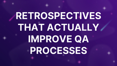 Retrospectives That Actually Improve QA Processes image