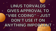 Linus Torvalds gives approval to "vibe coding" - just don't use it on anything important image