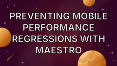 Preventing mobile performance regressions with Maestro image