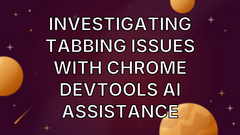 Investigating Tabbing Issues with Chrome DevTools AI Assistance image