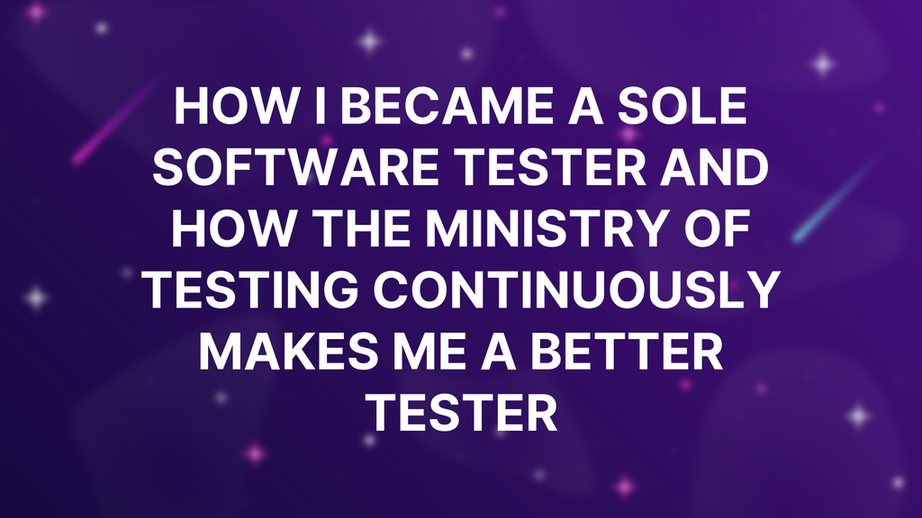 How I Became A Sole Software Tester And How The Ministry of Testing Continuously Makes Me a Better Tester image