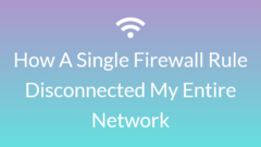 How A Bad Firewall Rule Broke My Network image