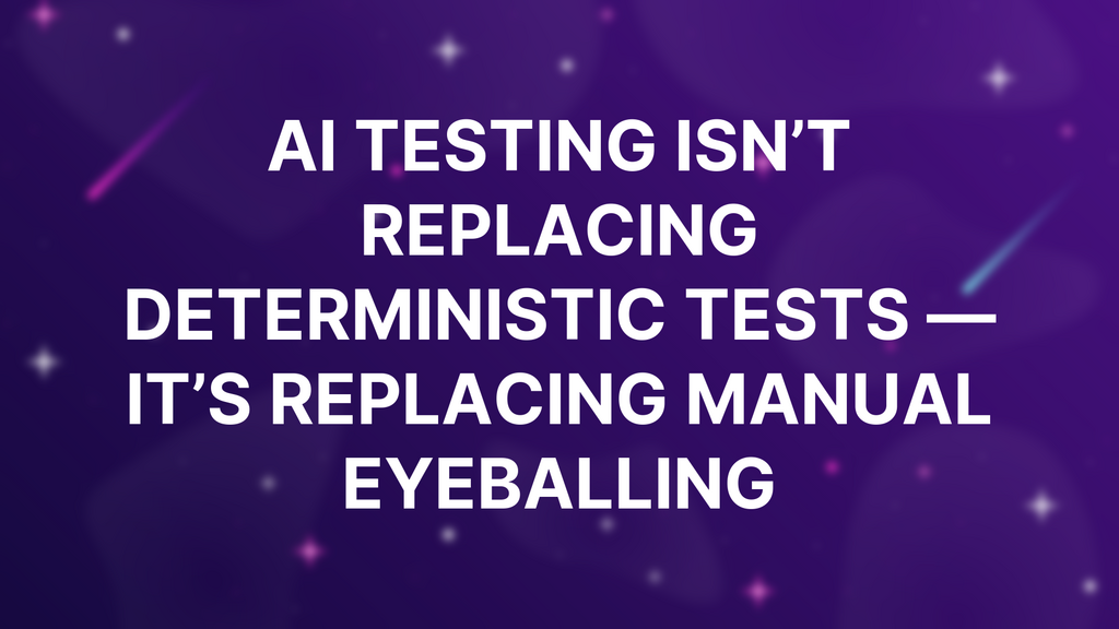 AI Testing Isn’t Replacing Deterministic Tests — It’s Replacing Manual Eyeballing image