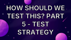 How should we test this? Part 5 - Test Strategy image