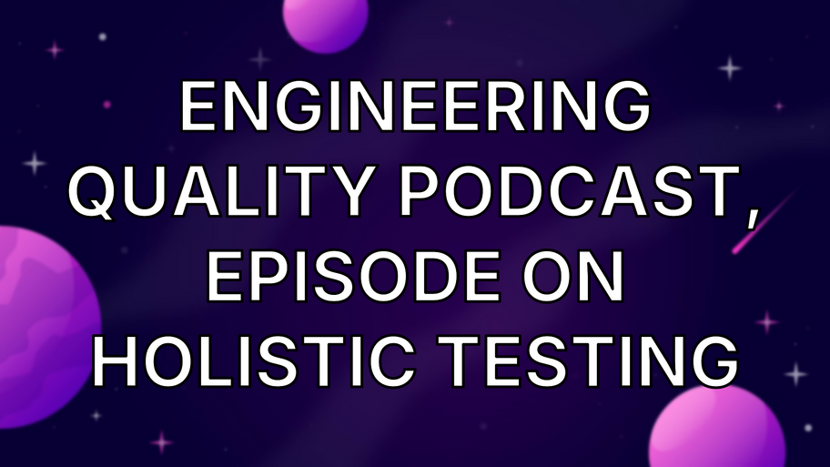 Engineering Quality Podcast, episode on Holistic Testing image