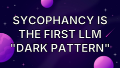 Sycophancy is the first LLM "dark pattern" image