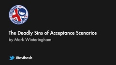 Watch "The Deadly Sins Of Acceptance Scenarios" with Mark Winteringham from TestBash Manchester 2016 image