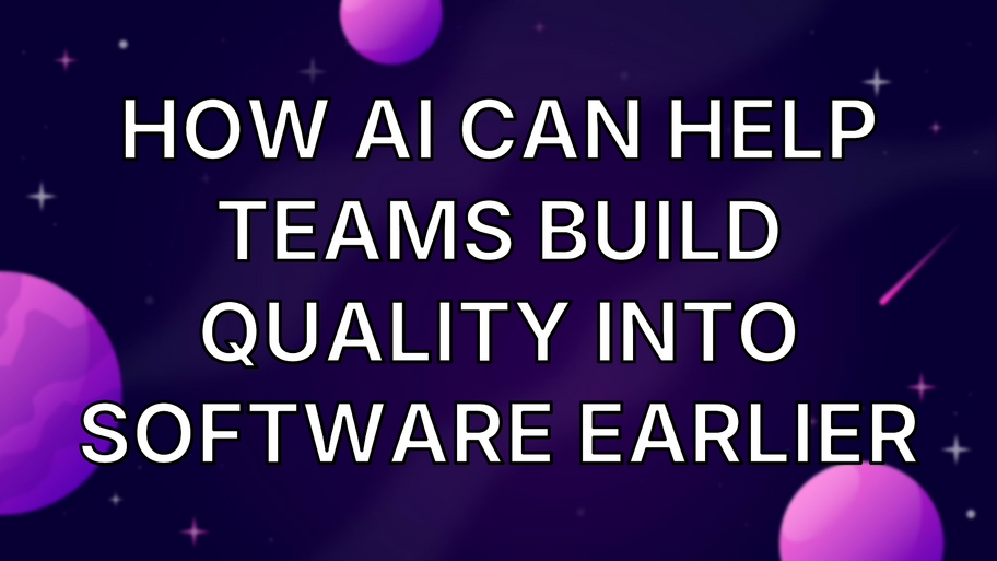 How AI can help teams build quality into software earlier image