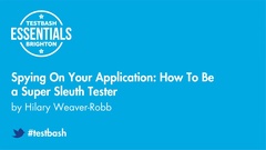 Watch "Spying On Your Application: How To Be a Super Sleuth Tester" with Hilary Weaver-Robb from TestBash Essentials 2019 image