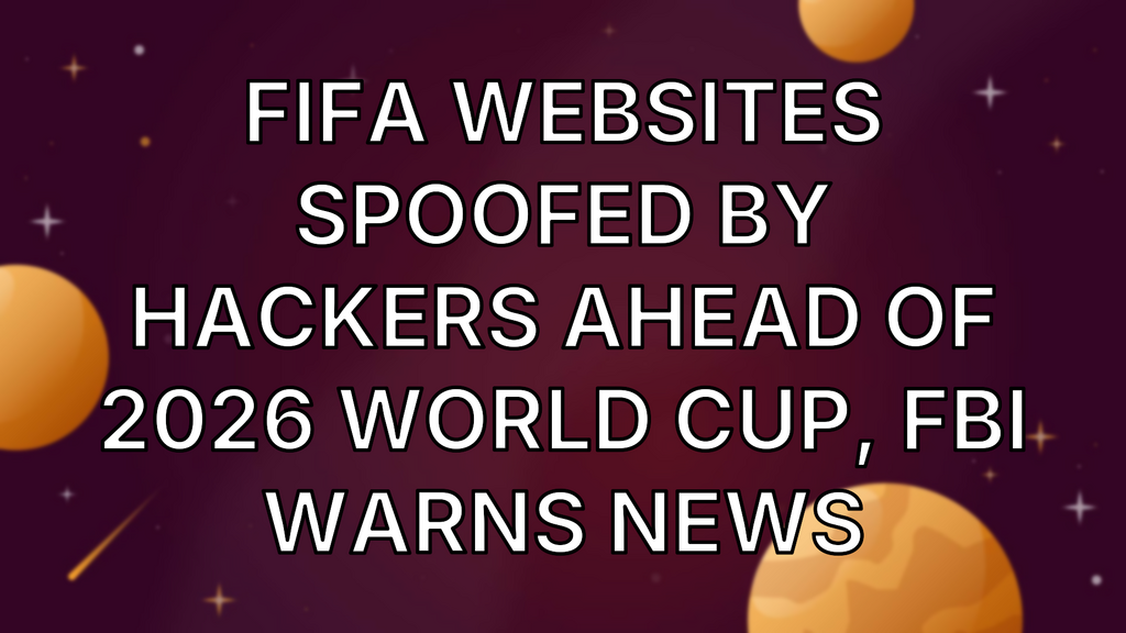 FIFA websites spoofed by hackers ahead of 2026 World Cup, FBI warns News image