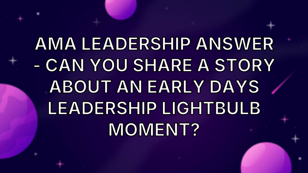 AMA Leadership Answer - Can you share a story about an early days leadership lightbulb moment? image