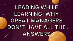 Leading while learning: Why great managers don’t have all the answers image