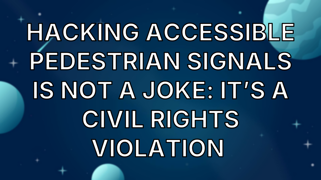 Hacking Accessible Pedestrian Signals is Not a Joke: It’s a Civil Rights Violation  image