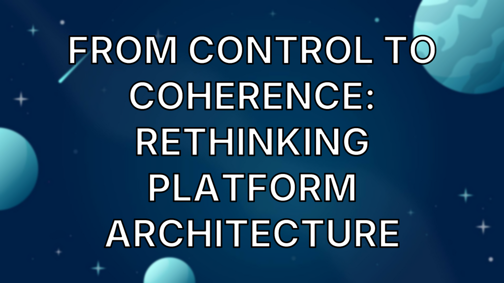 From Control to Coherence: Rethinking Platform Architecture image