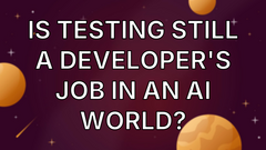 Is Testing Still A Developer's Job In An AI World? image