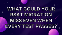What could your RSAT migration miss even when every test passes? image