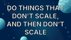 Do things that don’t scale, and then don’t scale image
