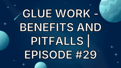 Glue work - benefits and pitfalls | Episode #29 image