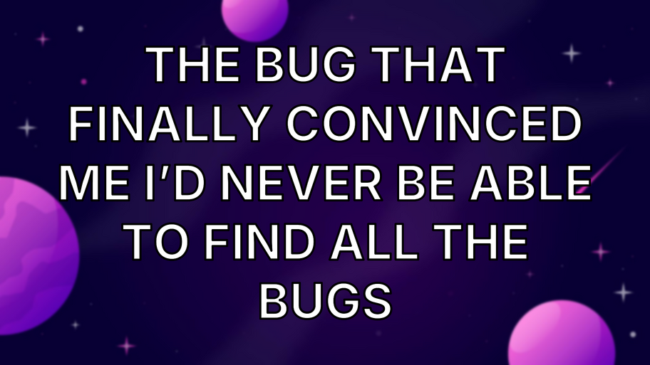 The bug that finally convinced me I’d never be able to find all the bugs image