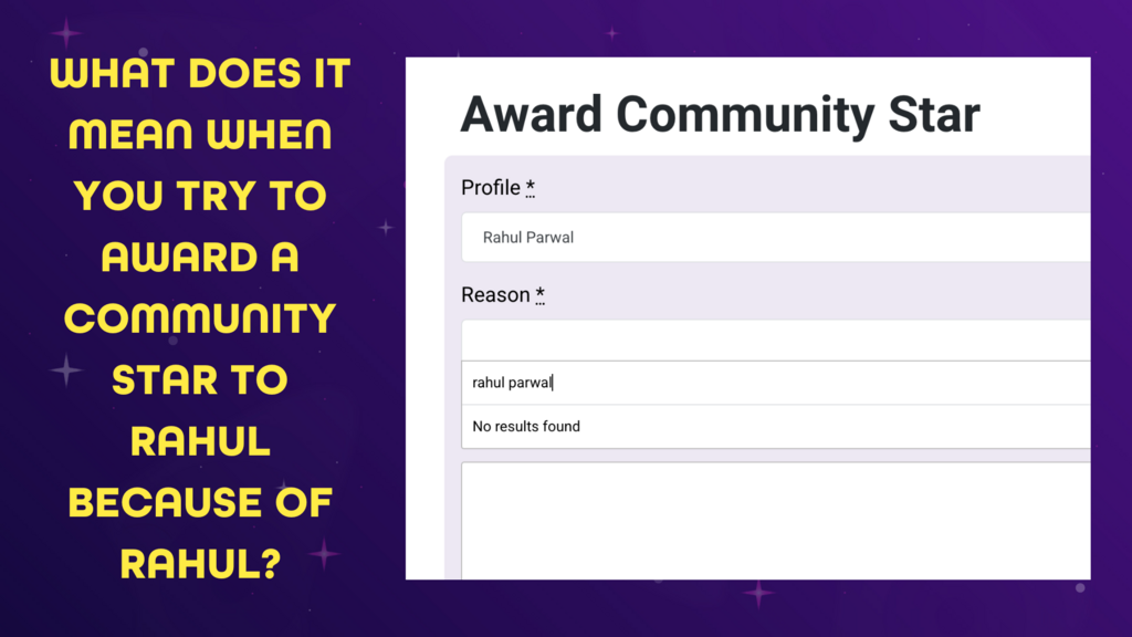 The image shows a dark purple and yellow screen with the title "Award Community Star". On the left side in yellow text, it asks, "WHAT DOES IT MEAN WHEN YOU TRY TO AWARD A COMMUNITY STAR TO RAHUL BECAUSE OF RAHUL?". The right side displays a form to award a community star. Under the "Profile" field, the name "Rahul Parwal" is entered. Under the "Reason" field, the text "rahul parwal" has been typed, and a message underneath says "No results found". Below this, there is an empty text box.