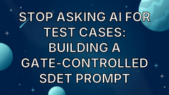 Stop Asking AI for Test Cases: Building a Gate-Controlled SDET Prompt image