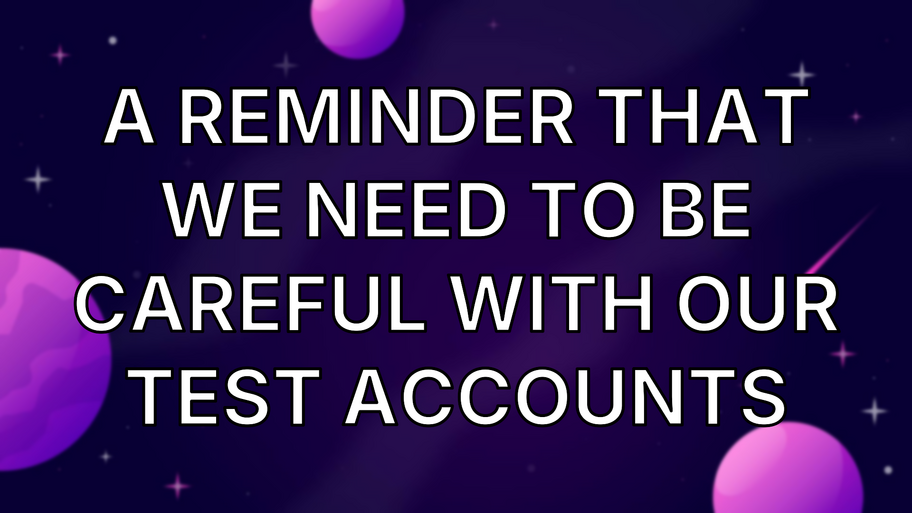 A reminder that we need to be careful with our test accounts image