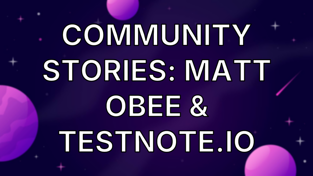 Community Stories: Matt Obee & TestNote.io image
