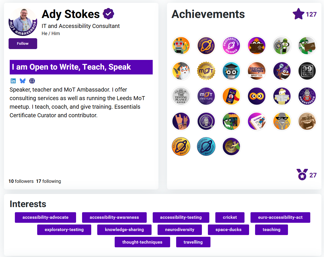 A Ministry of Testing community profile for Ady Stokes, showcasing his openness to write, teach, and speak. The profile highlights his role as a freelance IT and accessibility consultant, his involvement in curating the Essentials Certificate and organizing local meetups, and his ambassador status. It also features his wide range of badges and achievements, along with personal interests like accessibility, neurodiversity, exploratory testing, and travelling. This profile reflects both his professional contributions and personal passions, showing the human side behind the testing role.