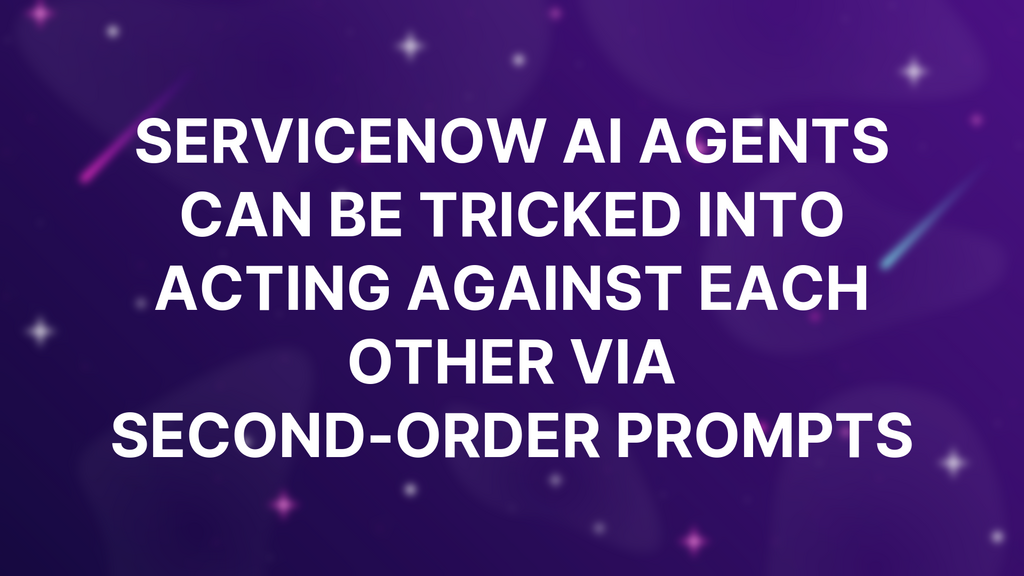 ServiceNow AI Agents Can Be Tricked Into Acting Against Each Other via Second-Order Prompts image